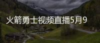 火箭勇士视频直播5月9日几点开始 2019季后赛直播地址