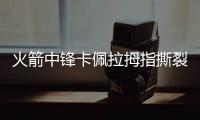 火箭中锋卡佩拉拇指撕裂接受手术 将缺阵4