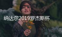 纳达尔2019罗杰斯杯进8强 大师赛379场胜利超过费德勒