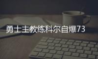 勇士主教练科尔自爆73胜的纪录无人能破 却遗憾丢冠