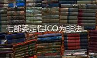 七部委定性ICO为非法融资  ICO平台融资将“一刀切”停止