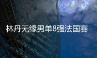 林丹无缘男单8强法国赛不敌谌龙 回应退役传闻揭真相