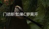 门德斯:如果C罗离开 会永远感激皇马+主席+球迷!