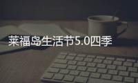 莱福岛生活节5.0四季回响官宣 探索音乐产业新能量