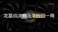 龙星战决赛连笑扳回一局 一比一决胜局决出第一人