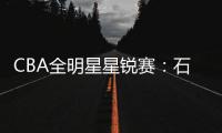 CBA全明星星锐赛：石奎20分清华险胜一年级队