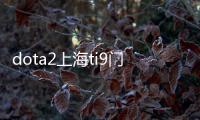 dota2上海ti9门票开售时间在哪买 门票价格购买方式介绍