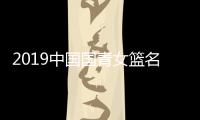 2019中国国青女篮名单 U19女篮世界杯12人参赛名单汇总