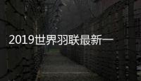 2019世界羽联最新一期排名：戴资颖女单排名世界第一