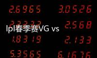 lpl春季赛VG vs JDG比赛视频 VG对阵JDG直播完整回放